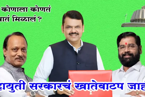 महायुती सरकारचं खातेवाटप जाहीर! पहा कोणाला कोणतं खातं मिळालं?