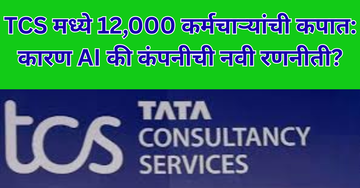 TCS मध्ये 12,000 कर्मचाऱ्यांची कपात: कारण AI की कंपनीची नवी रणनीती?