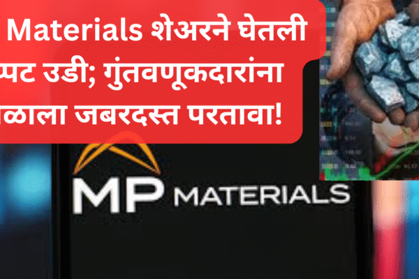 MP Materials शेअरने घेतली दुप्पट उडी; गुंतवणूकदारांना मिळाला जबरदस्त परतावा!
