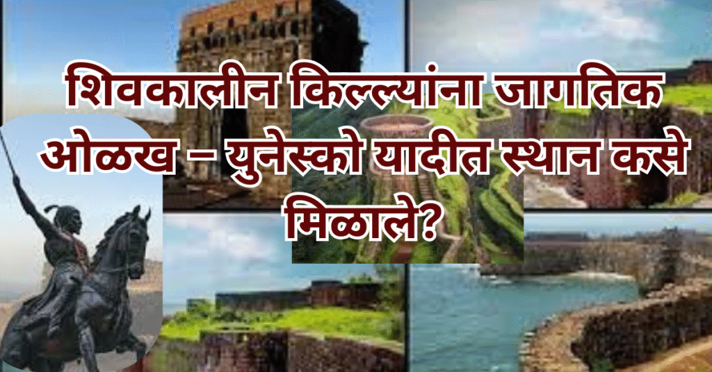 शिवकालीन किल्ल्यांना जागतिक ओळख – युनेस्को यादीत स्थान कसे मिळाले?