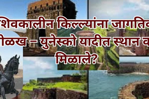 शिवकालीन किल्ल्यांना जागतिक ओळख – युनेस्को यादीत स्थान कसे मिळाले?