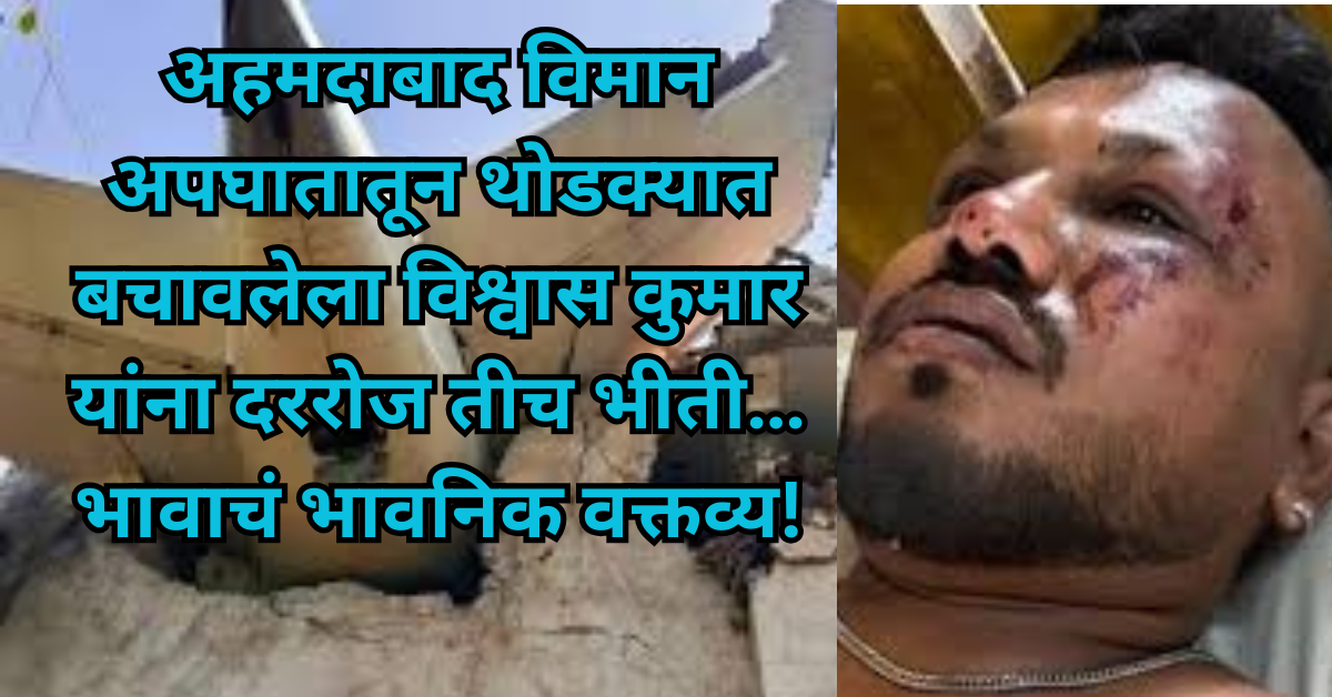 अहमदाबाद विमान अपघातातून थोडक्यात बचावलेला विश्वास कुमार यांना दररोज तीच भीती… भावाचं भावनिक वक्तव्य!