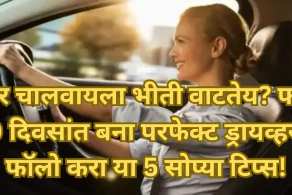 कार चालवायला भीती वाटतेय? फक्त 10 दिवसांत बना परफेक्ट ड्रायव्हर – फॉलो करा या 5 सोप्या टिप्स!