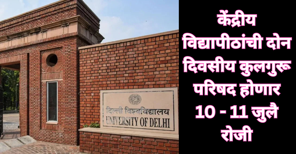 केंद्रीय विद्यापीठांची दोन दिवसीय कुलगुरू परिषद होणार 10 – 11 जुलै रोजी! ‘या’ 10 विषयांवर होणार चर्चा!
