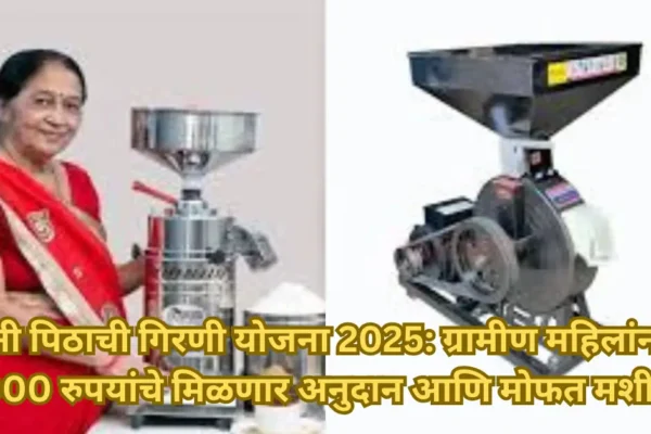मिनी पिठाची गिरणी योजना 2025: ग्रामीण महिलांना 15000 रुपयांचे मिळणार अनुदान आणि मोफत मशीन!