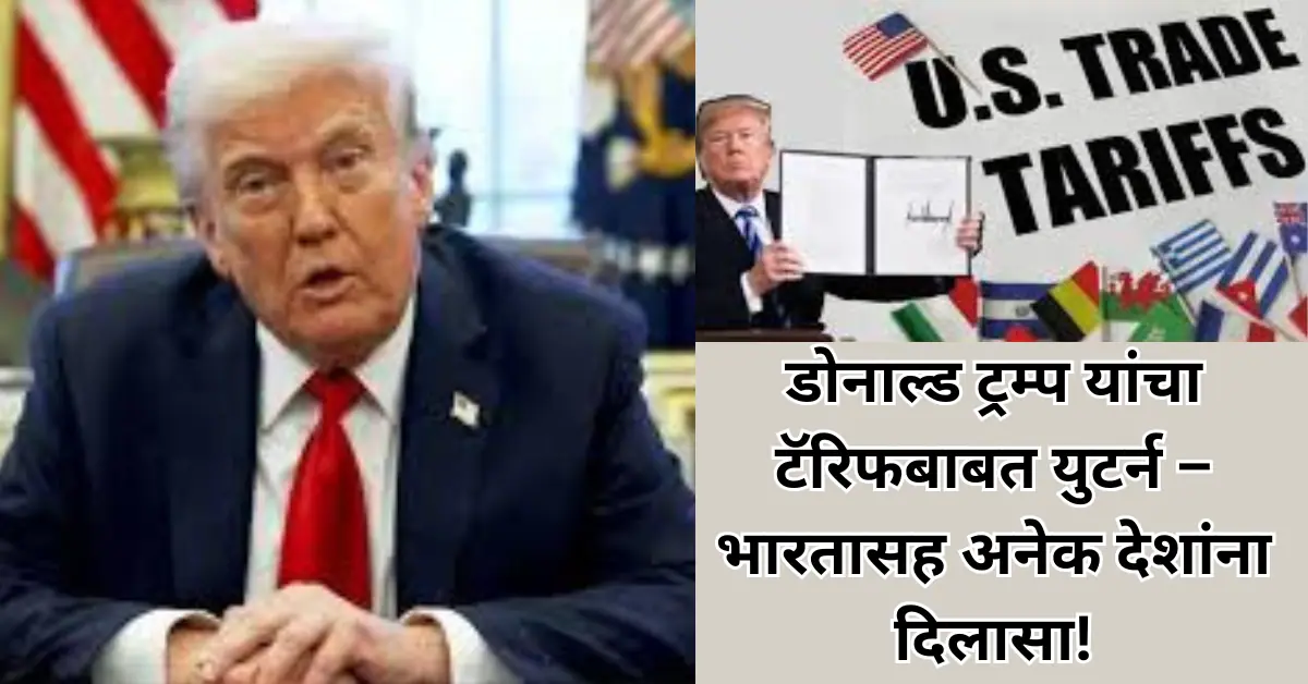 मोठी बातमी! डोनाल्ड ट्रम्प यांचा टॅरिफ बाबत युटर्न; भारतासह अनेक देशांना दिलासा!