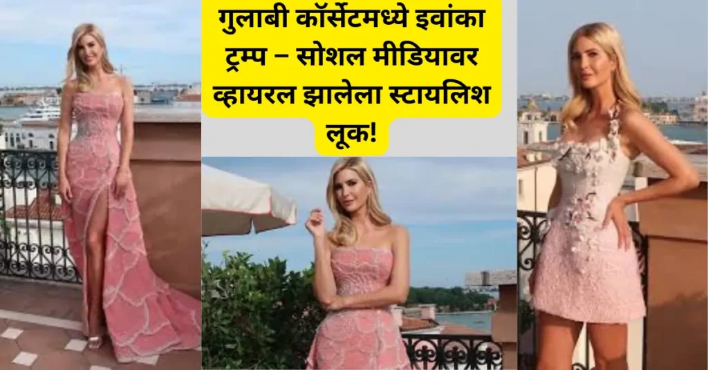 गुलाबी कॉर्सेटमध्ये इवांका ट्रम्पचा ग्लॅमरस लूक व्हायरल; स्टाईल आणि एलिगन्सची कमाल!