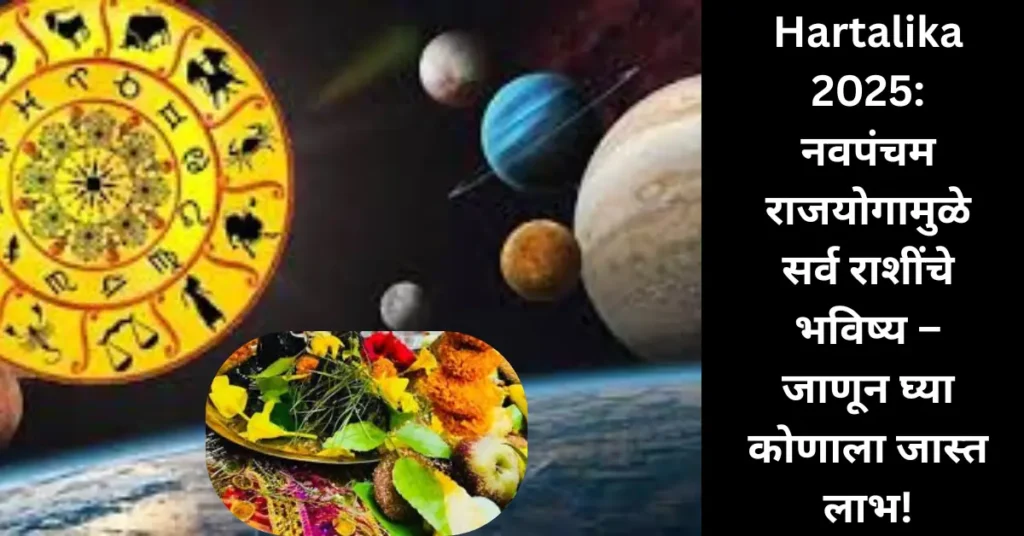 Hartalika 2025: हरतालिका तृतीयेच्या दिवशी नवपंचम राजयोग; जाणून घ्या सर्व 12 राशींचे भविष्य!