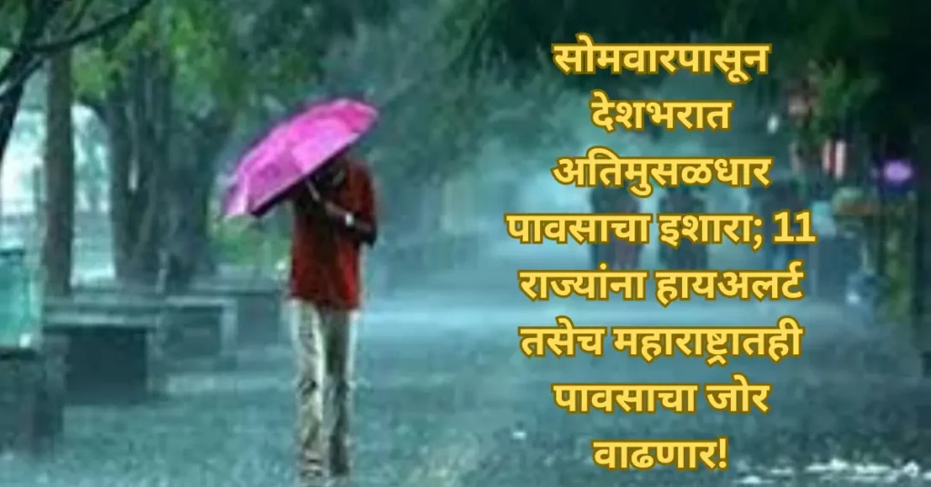 सोमवारपासून देशभरात अतिमुसळधार पावसाचा इशारा; 11 राज्यांना हायअलर्ट तसेच महाराष्ट्रातही पावसाचा जोर वाढणार!