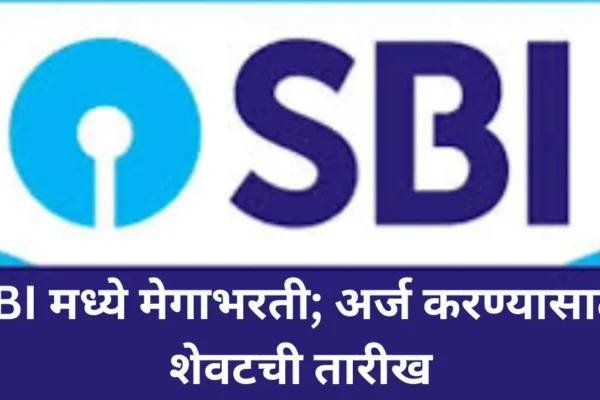 SBI मध्ये मेगाभरती; अर्ज करण्यासाठी काय आहे तारीख शेवटची? स्वप्न होणार तुमचं सरकारी नौकारीची!