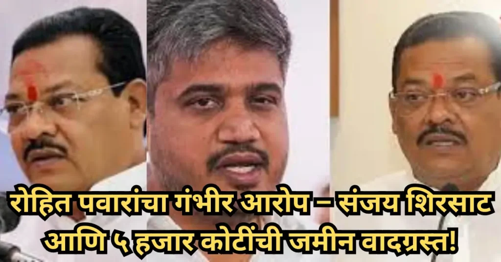 रोहित पवारांचा आरोप: “संजय शिरसाटांनी ५ हजार कोटींची जमीन बेकायदेशीररीत्या घेतली!”
