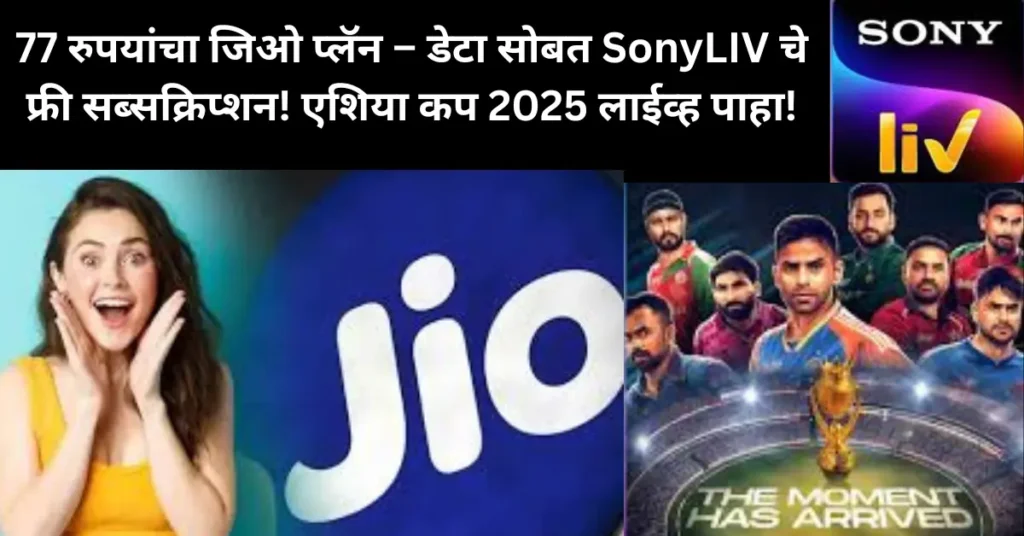 77 रुपयांचा जिओ प्लॅन – डेटा सोबत SonyLIV चे फ्री सब्सक्रिप्शन! एशिया कप 2025 लाईव्ह पाहा!