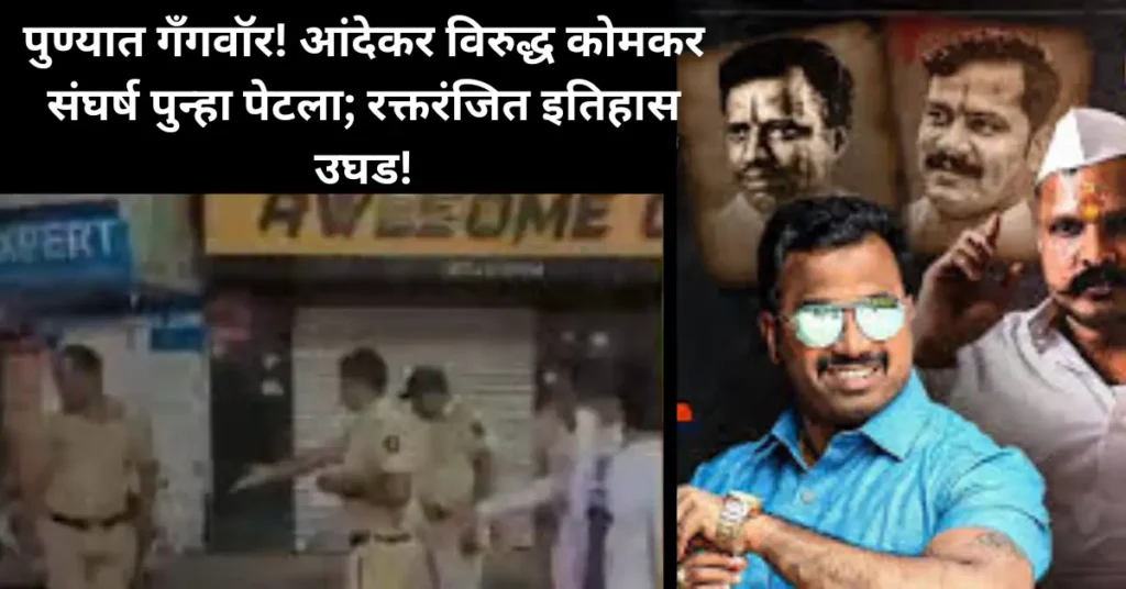 पुण्यात गँगवॉर! आंदेकर विरुद्ध कोमकर संघर्ष पुन्हा पेटला; रक्तरंजित इतिहास उघड!