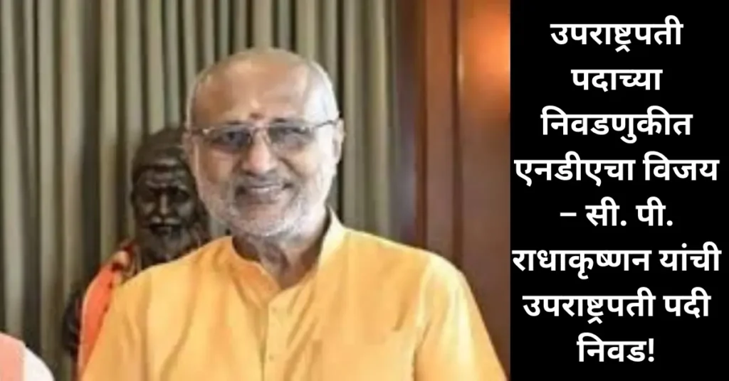 उपराष्ट्रपती निवडणुकीत NDAचे उमेदवार सी. पी. राधाकृष्णन यांचा मोठा विजय; इंडिया आघाडीची मतं फुटली!