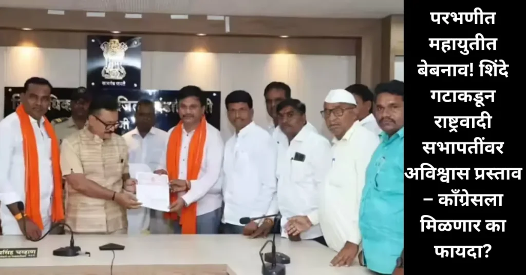 परभणीत महायुतीत बेबनाव! शिंदे गटाकडून राष्ट्रवादी सभापतींवर अविश्वास प्रस्ताव – काँग्रेसला मिळणार का फायदा?
