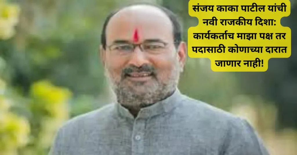 संजय काका पाटील यांची नवी राजकीय दिशा: कार्यकर्ताच माझा पक्ष तर पदासाठी कोणाच्या दारात जाणार नाही!
