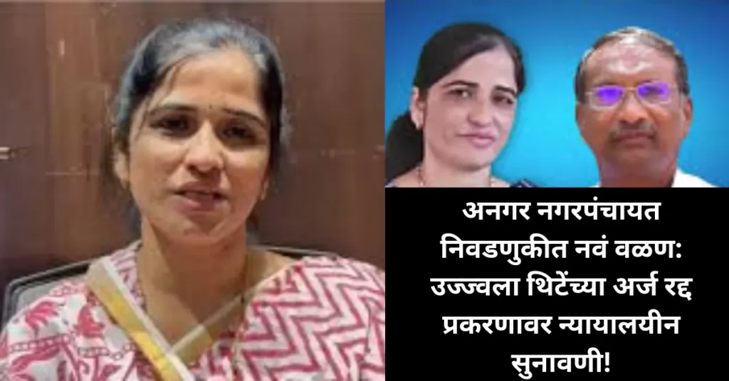 अनगर नगरपंचायत निवडणुकीत नवं वळण: उज्ज्वला थिटेंच्या अर्ज रद्द प्रकरणावर न्यायालयीन सुनावणी!