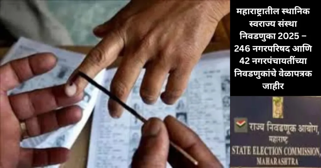 महाराष्ट्रातील स्थानिक स्वराज्य संस्था निवडणुका 2025 – 246 नगरपरिषद आणि 42 नगरपंचायतींच्या निवडणुकांचे वेळापत्रक जाहीर!