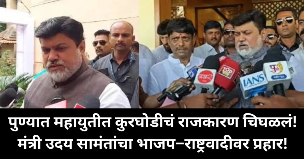 पुण्यात महायुतीत कुरघोडीचं राजकारण चिघळलं! मंत्री उदय सामंतांचा भाजप–राष्ट्रवादीवर प्रहार!