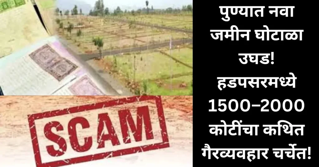 पुण्यात नवा जमीन घोटाळा उघड! हडपसरमध्ये 1500–2000 कोटींचा कथित गैरव्यवहार चर्चेत!