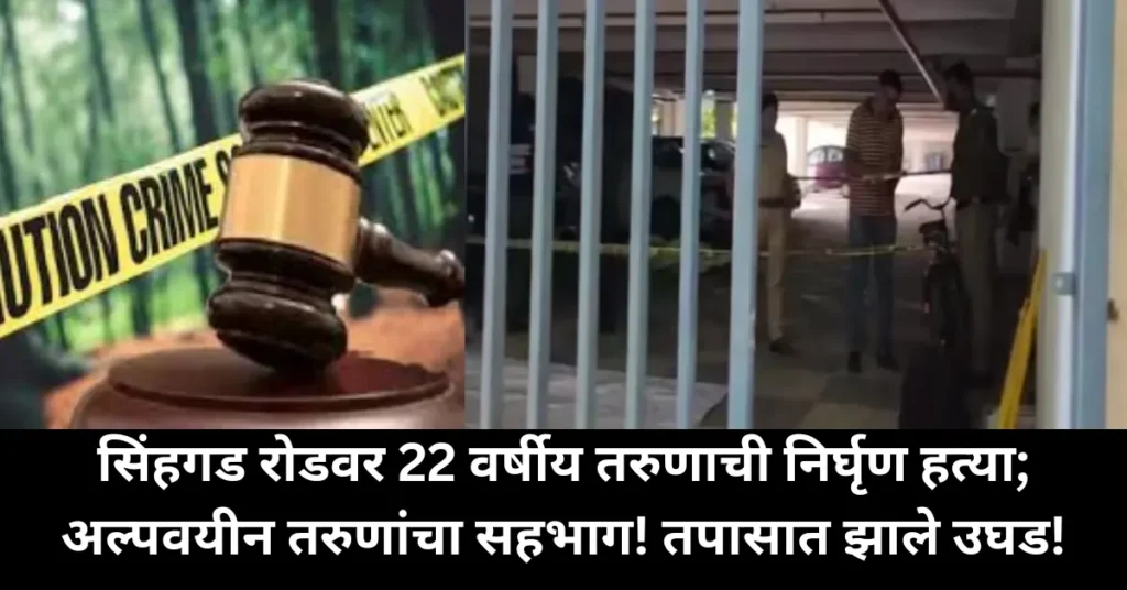 सिंहगड रोडवर 22 वर्षीय तरुणाची निर्घृण हत्या; अल्पवयीन तरुणांचा सहभाग! तपासात झाले उघड!