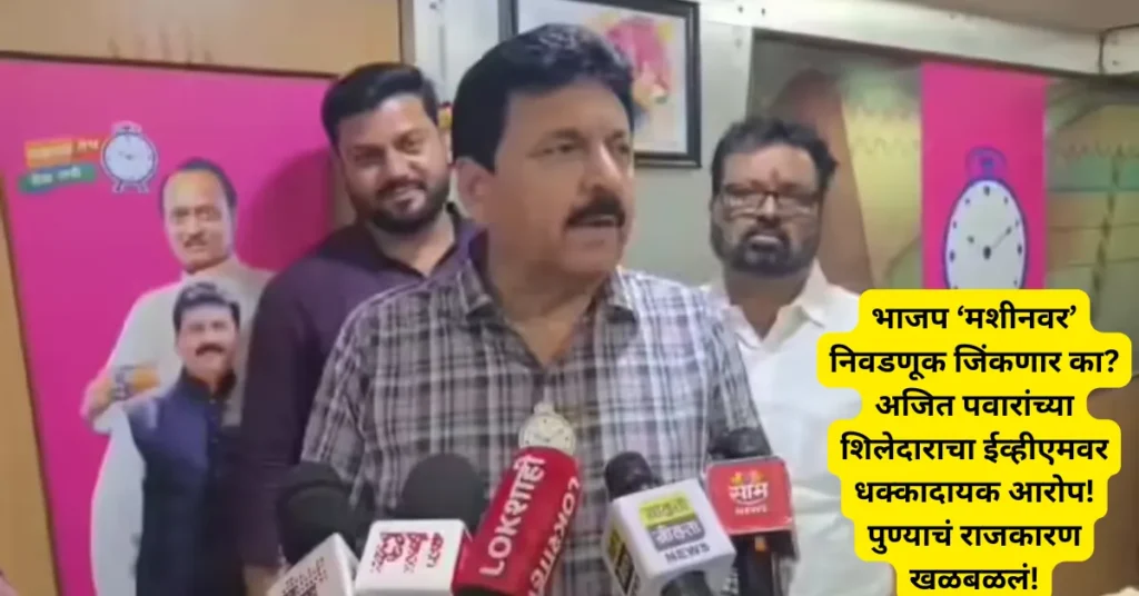 भाजप ‘मशीनवर’ निवडणूक जिंकणार का? अजित पवारांच्या शिलेदाराचा ईव्हीएमवर धक्कादायक आरोप! पुण्याचं राजकारण खळबळलं! भाजप ‘मशीनवर’ निवडणूक जिंकणार का? अजित पवारांच्या शिलेदाराचा ईव्हीएमवर धक्कादायक आरोप! पुण्याचं राजकारण खळबळलं!