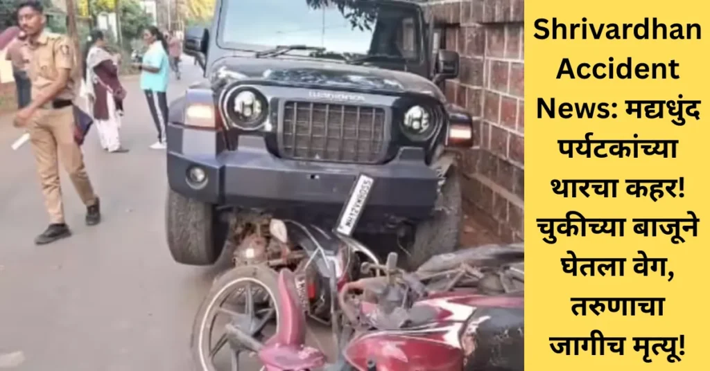 Shrivardhan Accident News: मद्यधुंद पर्यटकांच्या थारचा कहर! चुकीच्या बाजूने वेग! तरुणाचा जागीच मृत्यू!