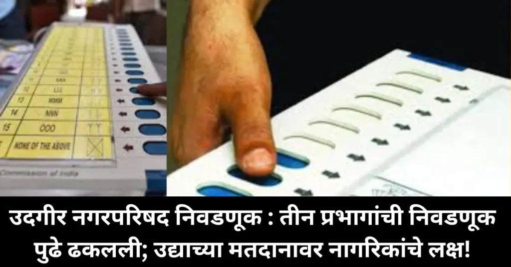 उदगीर नगरपरिषद निवडणूक : तीन प्रभागांची निवडणूक पुढे ढकलली; उद्याच्या मतदानावर नागरिकांचे लक्ष!