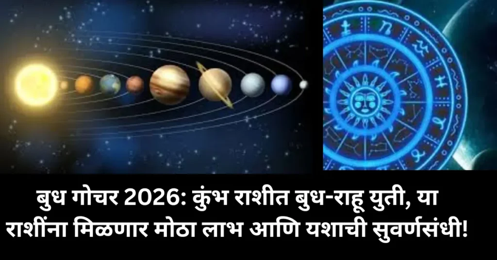 बुध गोचर 2026: कुंभ राशीत बुध-राहू युती! या राशींना मिळणार मोठा लाभ आणि यशाची सुवर्णसंधी!
