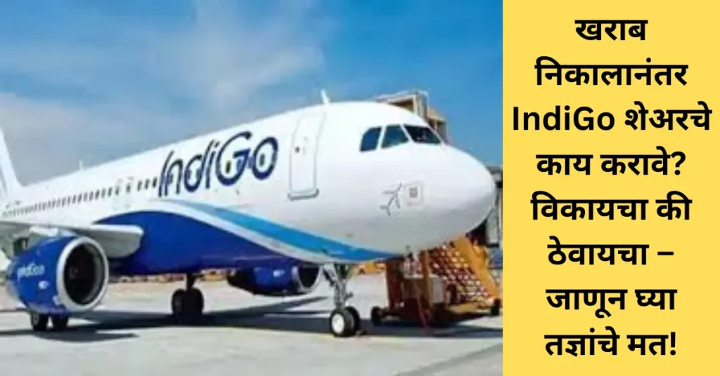 खराब निकालानंतर IndiGo शेअरचे काय करावे? विकायचा की ठेवायचा – जाणून घ्या तज्ञांचे मत! खराब निकालानंतर IndiGo शेअरचे काय करावे? विकायचा की ठेवायचा – जाणून घ्या तज्ञांचे मत!