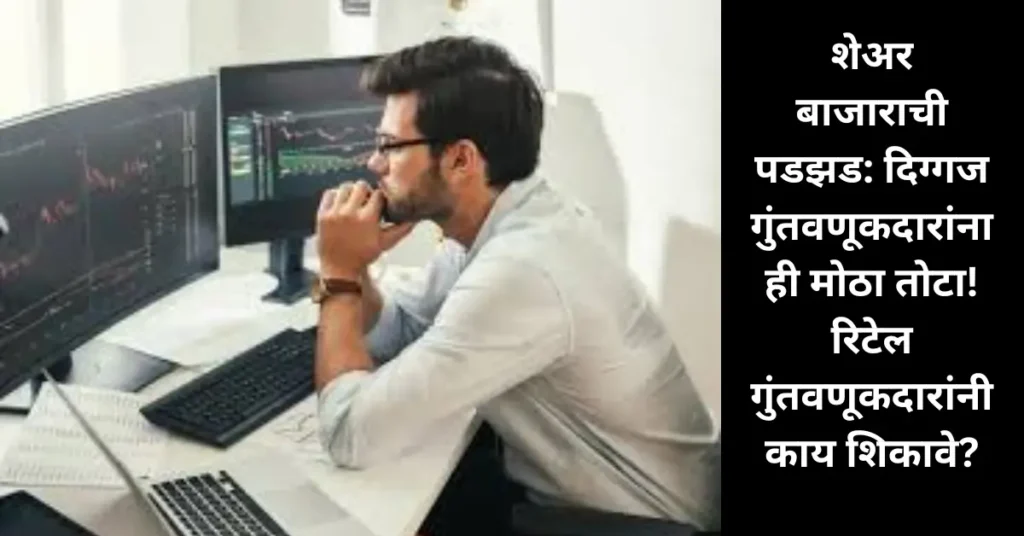 शेअर बाजाराची पडझड: दिग्गज गुंतवणूकदारांनाही मोठा तोटा! रिटेल गुंतवणूकदारांनी काय शिकावे?
