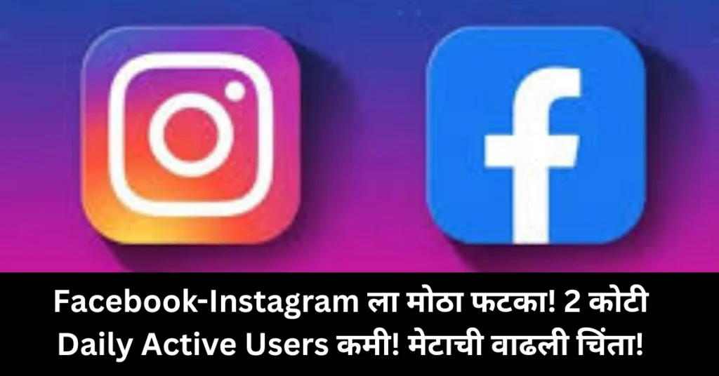 Facebook-Instagram ला मोठा फटका! 2 कोटी Daily Active Users कमी! मेटाची वाढली चिंता!
