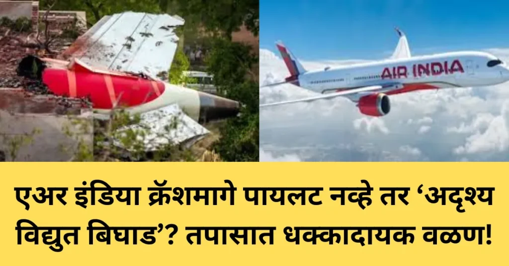 एअर इंडिया क्रॅशमागे पायलट नव्हे तर ‘अदृश्य विद्युत बिघाड’? तपासात धक्कादायक वळण!