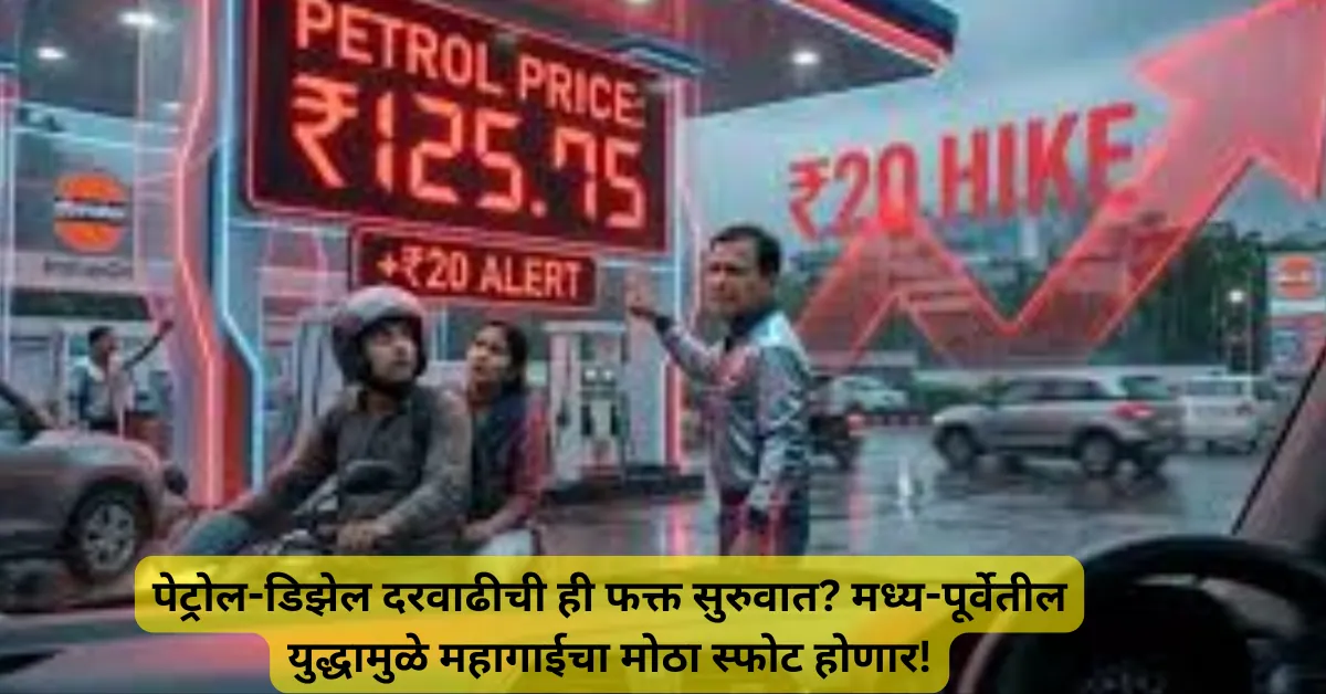 पेट्रोल-डिझेल दरवाढीची ही फक्त सुरुवात? मध्य-पूर्वेतील युद्धामुळे महागाईचा मोठा स्फोट होणार!