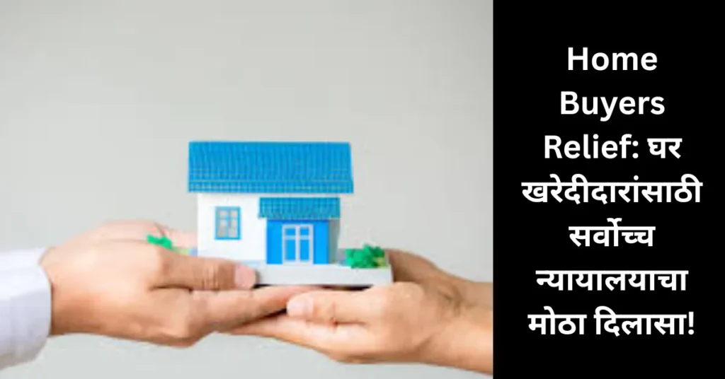 Home Buyers Relief: घर खरेदीदारांसाठी सर्वोच्च न्यायालयाचा मोठा दिलासा!