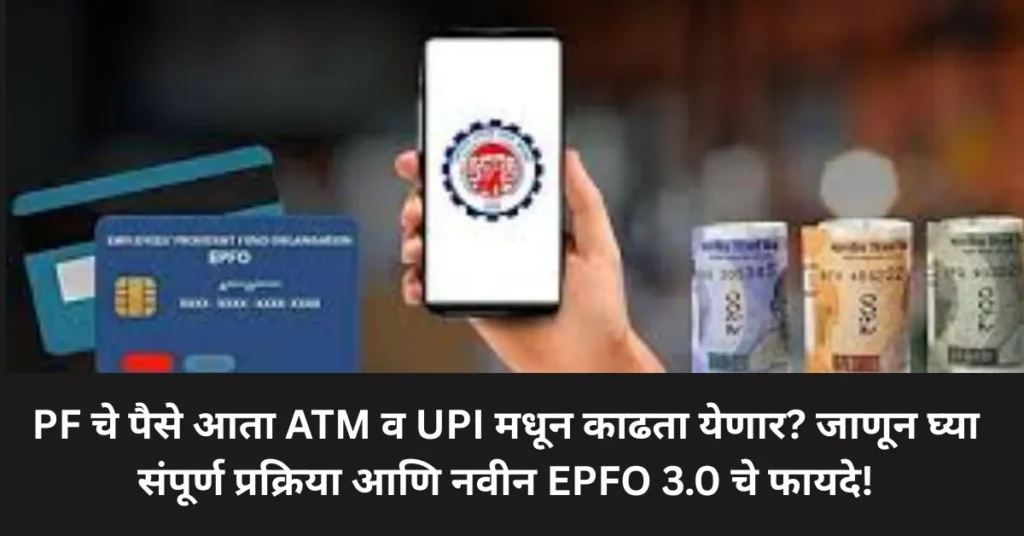 PF चे पैसे आता ATM व UPI मधून काढता येणार? जाणून घ्या संपूर्ण प्रक्रिया आणि नवीन EPFO 3.0 चे फायदे!