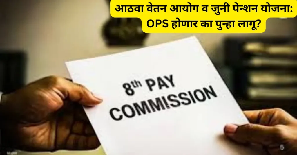 कर्मचारी च्या नजरा आठव्या वेतन आयोगाकडे! आठवा वेतन आयोग आणि जुनी पेन्शन योजना: OPS पुन्हा लागू होणार का?