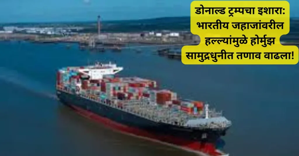 डोनाल्ड ट्रम्पचा इशारा: भारतीय जहाजांवरील हल्ल्यांमुळे होर्मुझ सामुद्रधुनीत तणाव वाढला!