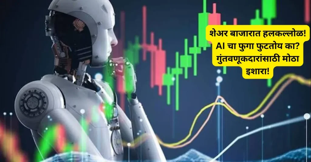शेअर बाजारात हलकल्लोळ! AI चा फुगा फुटतोय का? गुंतवणूकदारांसाठी मोठा इशारा!