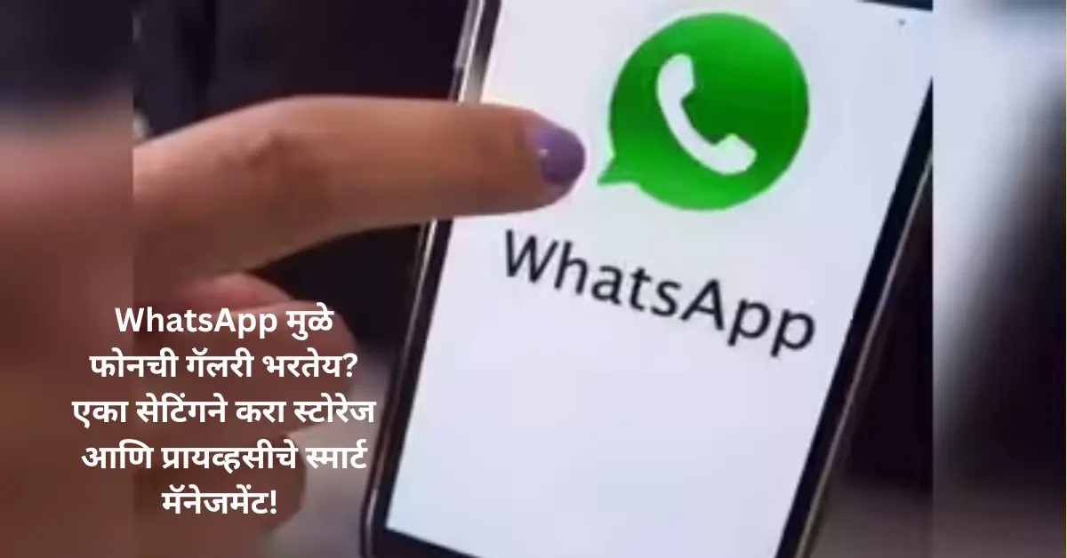 WhatsApp मुळे फोनची गॅलरी भरतेय? एका सेटिंगने करा स्टोरेज आणि प्रायव्हसीचे स्मार्ट मॅनेजमेंट!