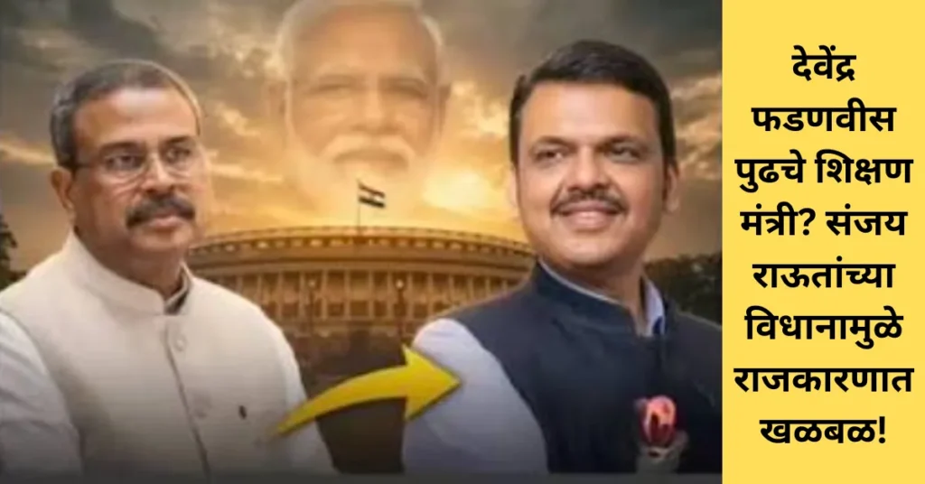 देवेंद्र फडणवीस पुढचे शिक्षण मंत्री? संजय राऊतांच्या विधानामुळे राजकारणात खळबळ!