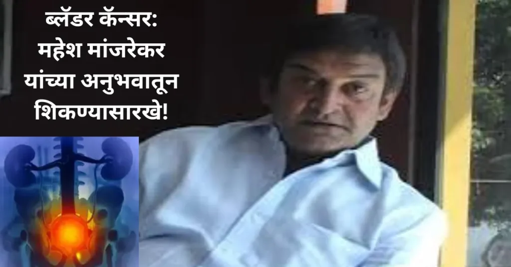 ब्लॅडर कॅन्सर: महेश मांजरेकर यांच्या अनुभवातून शिकण्यासारखे!