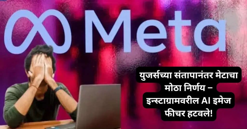 युजर्सच्या संतापानंतर मेटाचा मोठा निर्णय – इन्स्टाग्रामवरील AI इमेज फीचर हटवले!