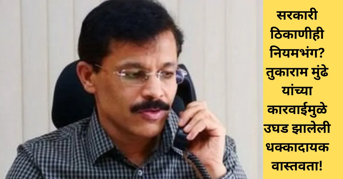 सरकारी ठिकाणीही नियमभंग? तुकाराम मुंढे यांच्या कारवाईमुळे उघड झालेली धक्कादायक वास्तवता!