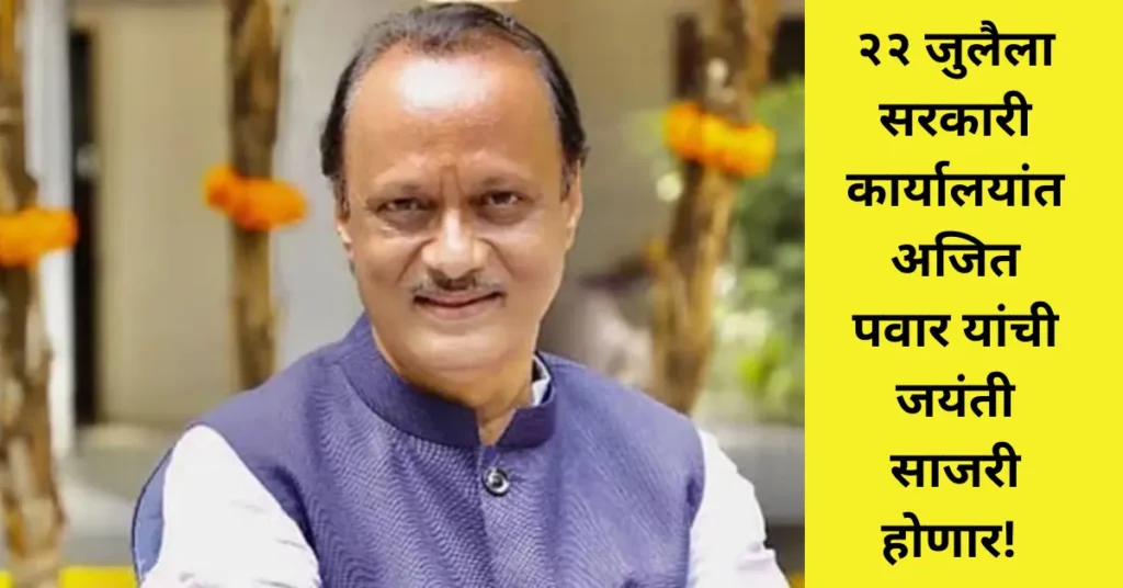 राज्य शासनाचा मोठा निर्णय! आता दरवर्षी २२ जुलैला अजित पवार यांची जयंती शासकीय कार्यालयांत साजरी होणार!